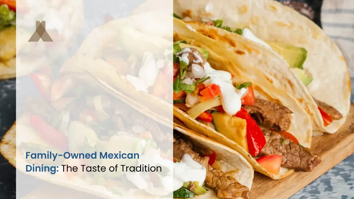 Family-Owned Mexican Dining: The Taste of Tradition