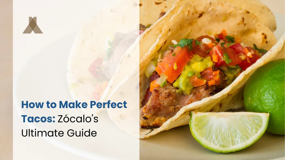 How to Make Perfect Tacos: Zócalo’s Ultimate Guide