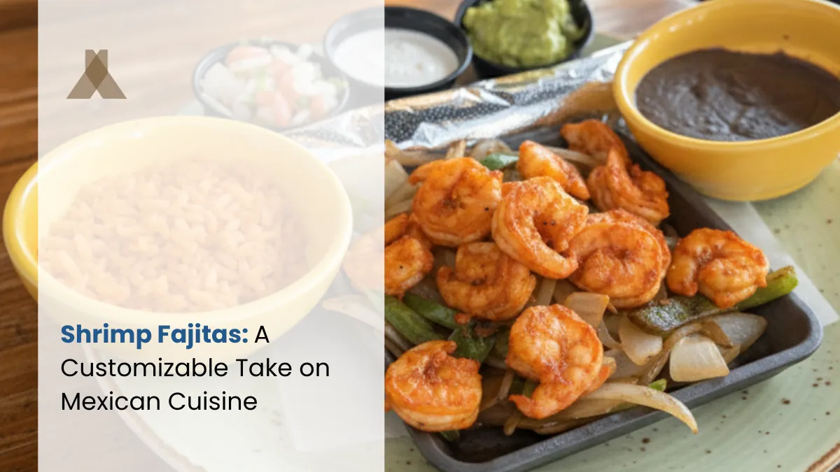 Shrimp Fajitas, A Customizable Take on Mexican Cuisine
