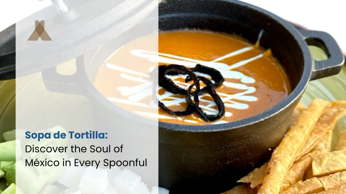 Sopa de Tortilla: Discover the Soul of México in Every Spoonful