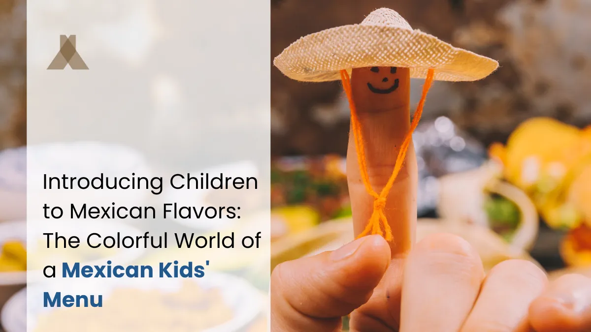 Introducing Children to Mexican Flavors: The Colorful World of a Mexican Kids’ Menu